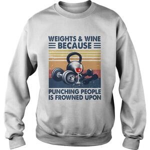 Weightswine Because Punching People Is Frowned Upon  Shirt